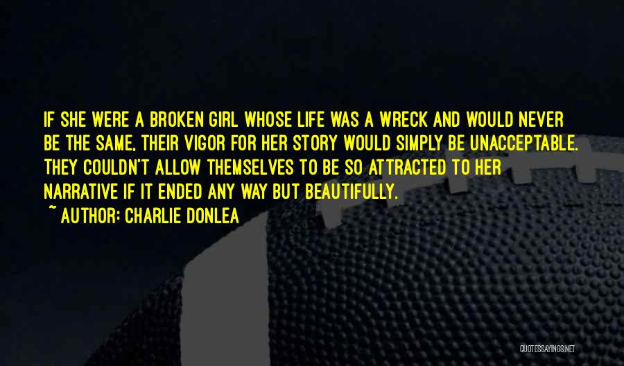 Charlie Donlea Quotes: If She Were A Broken Girl Whose Life Was A Wreck And Would Never Be The Same, Their Vigor For