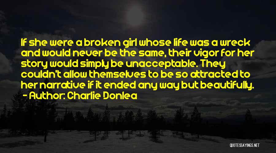 Charlie Donlea Quotes: If She Were A Broken Girl Whose Life Was A Wreck And Would Never Be The Same, Their Vigor For