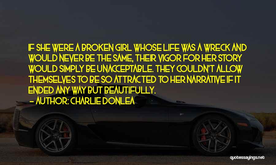 Charlie Donlea Quotes: If She Were A Broken Girl Whose Life Was A Wreck And Would Never Be The Same, Their Vigor For