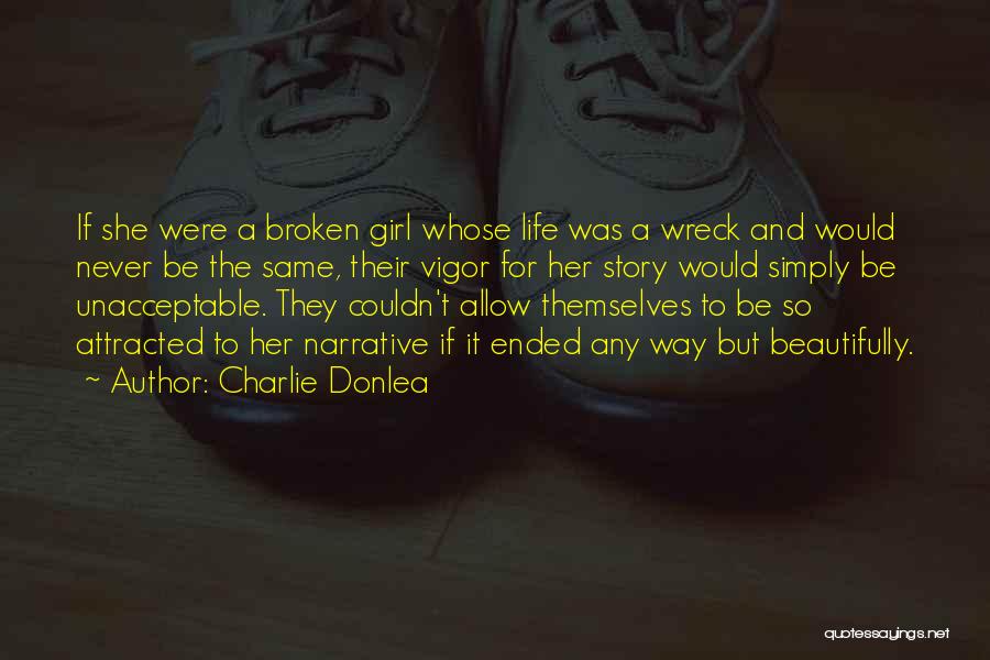 Charlie Donlea Quotes: If She Were A Broken Girl Whose Life Was A Wreck And Would Never Be The Same, Their Vigor For