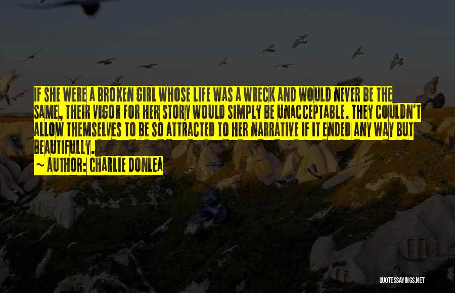 Charlie Donlea Quotes: If She Were A Broken Girl Whose Life Was A Wreck And Would Never Be The Same, Their Vigor For