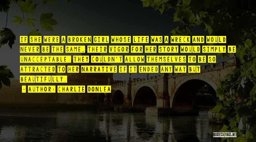 Charlie Donlea Quotes: If She Were A Broken Girl Whose Life Was A Wreck And Would Never Be The Same, Their Vigor For