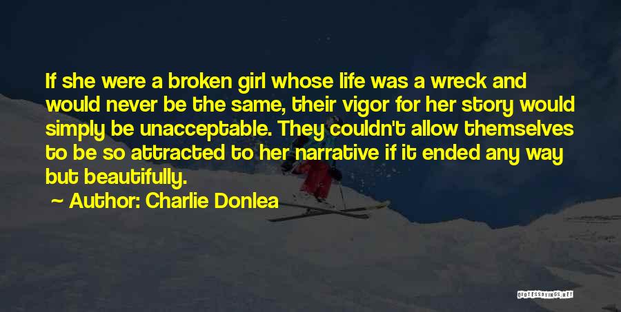 Charlie Donlea Quotes: If She Were A Broken Girl Whose Life Was A Wreck And Would Never Be The Same, Their Vigor For