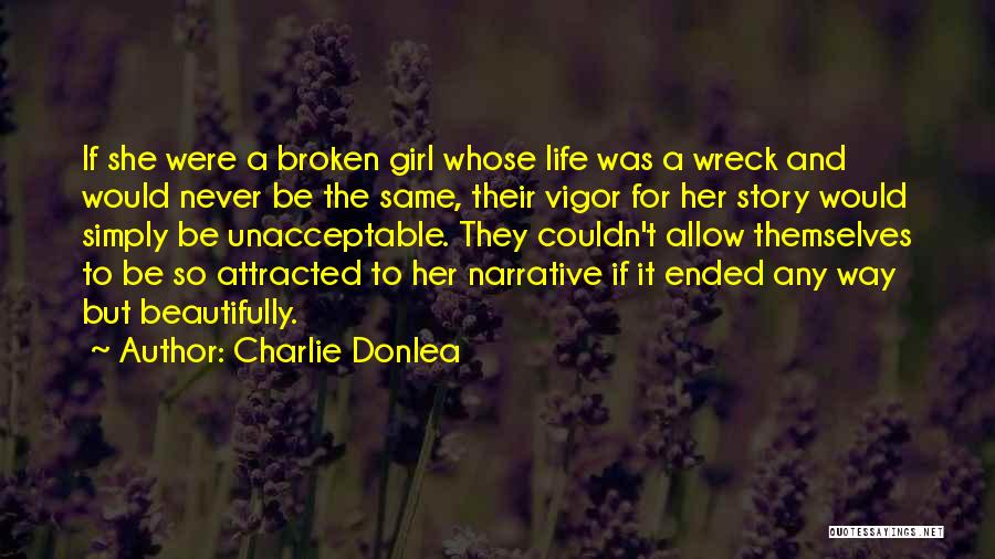 Charlie Donlea Quotes: If She Were A Broken Girl Whose Life Was A Wreck And Would Never Be The Same, Their Vigor For