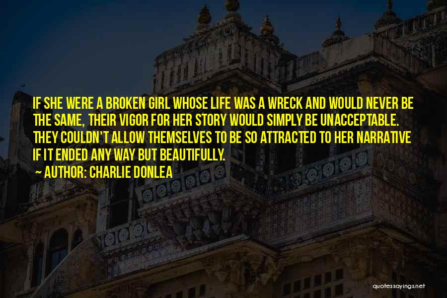 Charlie Donlea Quotes: If She Were A Broken Girl Whose Life Was A Wreck And Would Never Be The Same, Their Vigor For