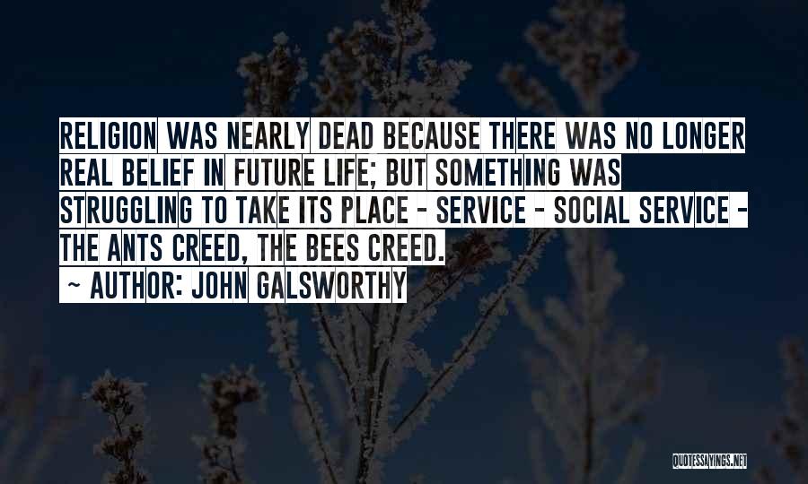 John Galsworthy Quotes: Religion Was Nearly Dead Because There Was No Longer Real Belief In Future Life; But Something Was Struggling To Take