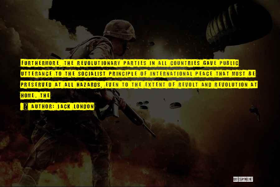 Jack London Quotes: Furthermore, The Revolutionary Parties In All Countries Gave Public Utterance To The Socialist Principle Of International Peace That Must Be