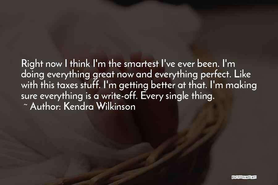 Kendra Wilkinson Quotes: Right Now I Think I'm The Smartest I've Ever Been. I'm Doing Everything Great Now And Everything Perfect. Like With