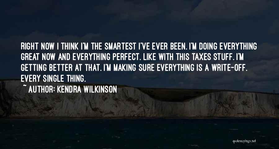 Kendra Wilkinson Quotes: Right Now I Think I'm The Smartest I've Ever Been. I'm Doing Everything Great Now And Everything Perfect. Like With