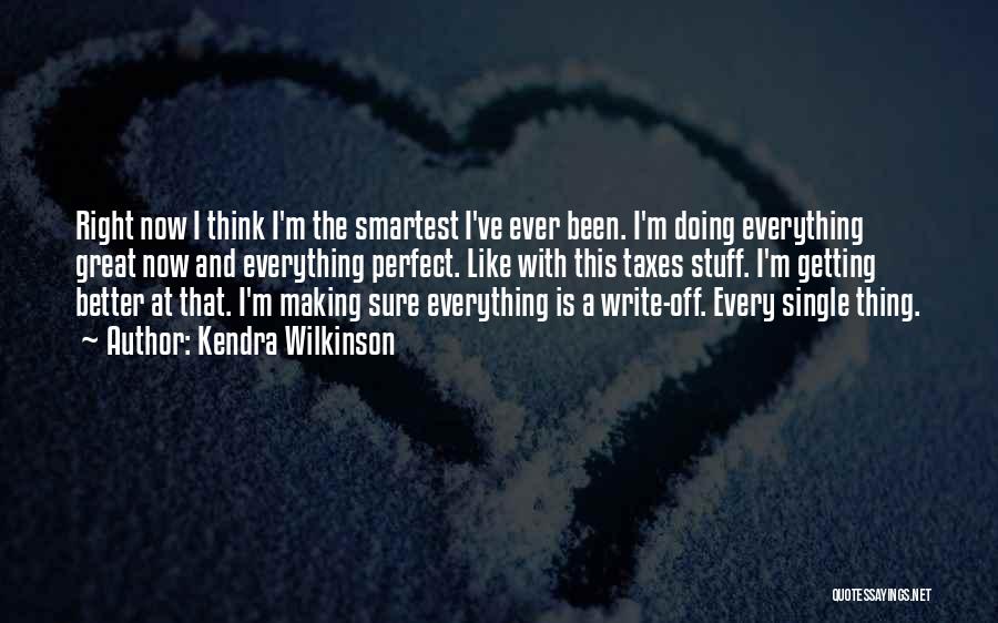 Kendra Wilkinson Quotes: Right Now I Think I'm The Smartest I've Ever Been. I'm Doing Everything Great Now And Everything Perfect. Like With