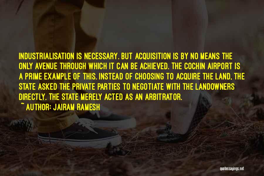 Jairam Ramesh Quotes: Industrialisation Is Necessary. But Acquisition Is By No Means The Only Avenue Through Which It Can Be Achieved. The Cochin