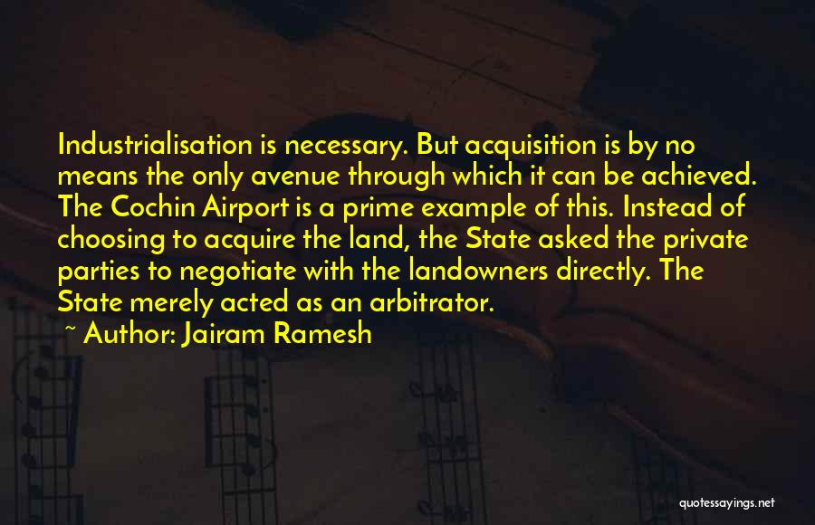 Jairam Ramesh Quotes: Industrialisation Is Necessary. But Acquisition Is By No Means The Only Avenue Through Which It Can Be Achieved. The Cochin