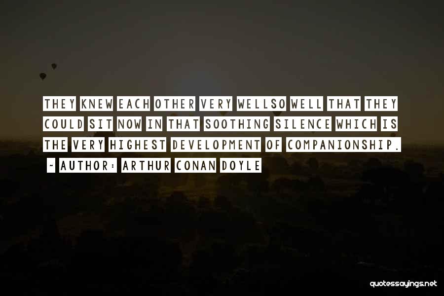 Arthur Conan Doyle Quotes: They Knew Each Other Very Wellso Well That They Could Sit Now In That Soothing Silence Which Is The Very