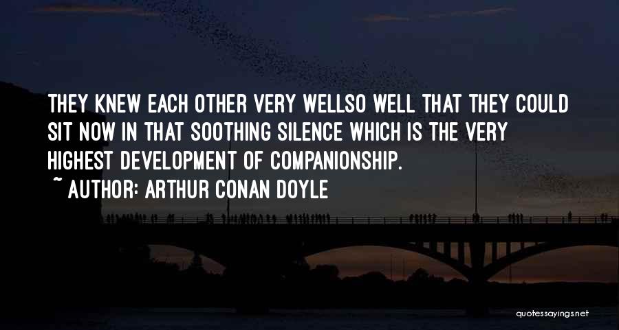 Arthur Conan Doyle Quotes: They Knew Each Other Very Wellso Well That They Could Sit Now In That Soothing Silence Which Is The Very