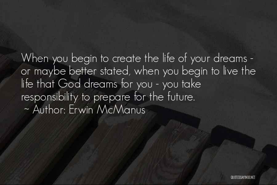 Erwin McManus Quotes: When You Begin To Create The Life Of Your Dreams - Or Maybe Better Stated, When You Begin To Live