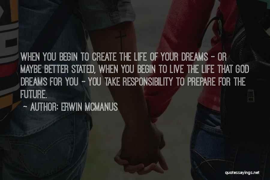 Erwin McManus Quotes: When You Begin To Create The Life Of Your Dreams - Or Maybe Better Stated, When You Begin To Live