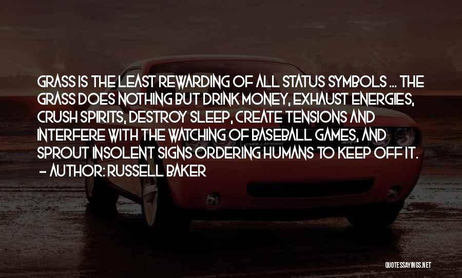 Russell Baker Quotes: Grass Is The Least Rewarding Of All Status Symbols ... The Grass Does Nothing But Drink Money, Exhaust Energies, Crush