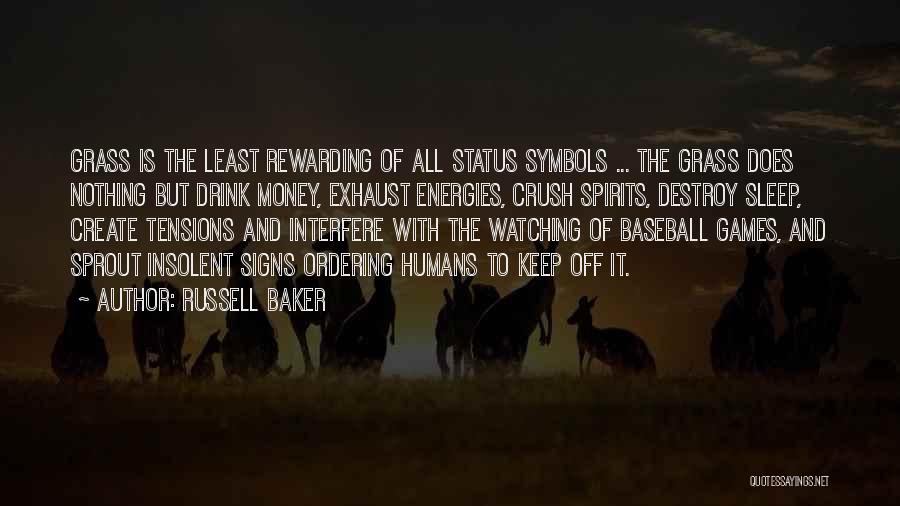 Russell Baker Quotes: Grass Is The Least Rewarding Of All Status Symbols ... The Grass Does Nothing But Drink Money, Exhaust Energies, Crush