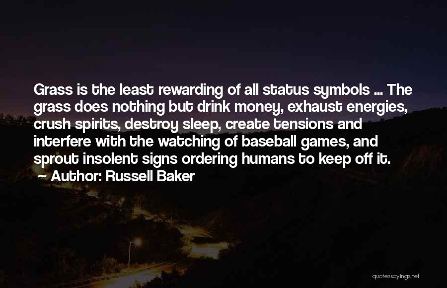 Russell Baker Quotes: Grass Is The Least Rewarding Of All Status Symbols ... The Grass Does Nothing But Drink Money, Exhaust Energies, Crush