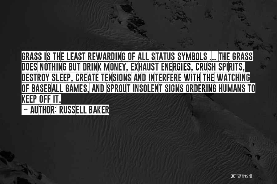 Russell Baker Quotes: Grass Is The Least Rewarding Of All Status Symbols ... The Grass Does Nothing But Drink Money, Exhaust Energies, Crush