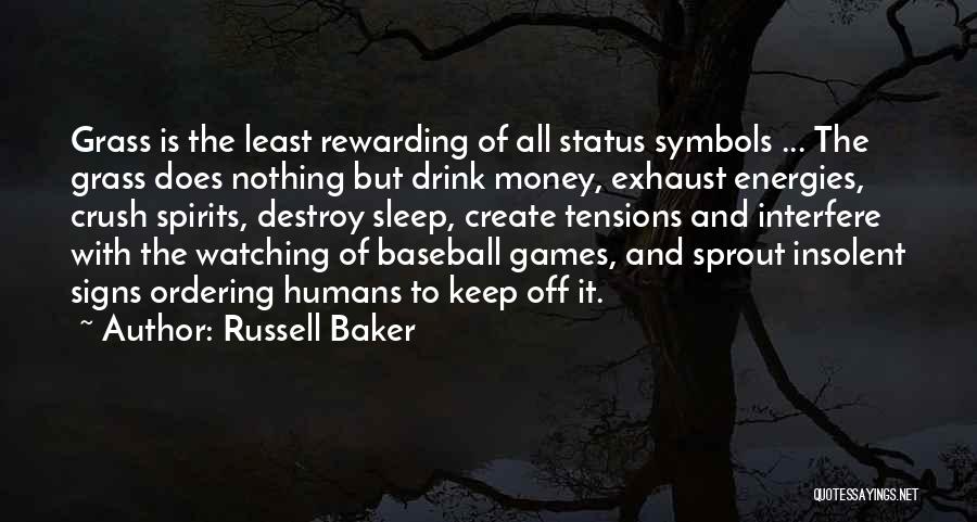 Russell Baker Quotes: Grass Is The Least Rewarding Of All Status Symbols ... The Grass Does Nothing But Drink Money, Exhaust Energies, Crush