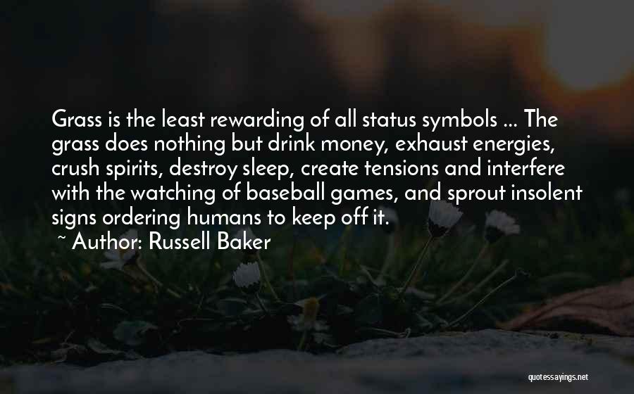 Russell Baker Quotes: Grass Is The Least Rewarding Of All Status Symbols ... The Grass Does Nothing But Drink Money, Exhaust Energies, Crush