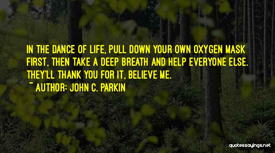 John C. Parkin Quotes: In The Dance Of Life, Pull Down Your Own Oxygen Mask First, Then Take A Deep Breath And Help Everyone