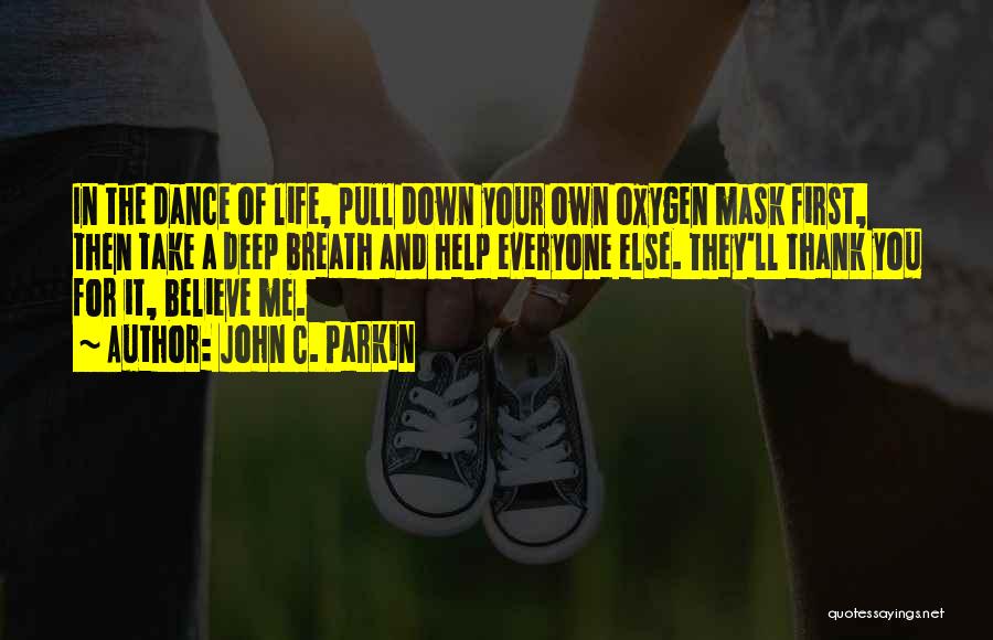 John C. Parkin Quotes: In The Dance Of Life, Pull Down Your Own Oxygen Mask First, Then Take A Deep Breath And Help Everyone