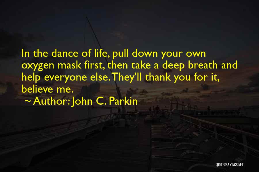 John C. Parkin Quotes: In The Dance Of Life, Pull Down Your Own Oxygen Mask First, Then Take A Deep Breath And Help Everyone