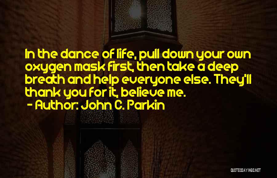 John C. Parkin Quotes: In The Dance Of Life, Pull Down Your Own Oxygen Mask First, Then Take A Deep Breath And Help Everyone