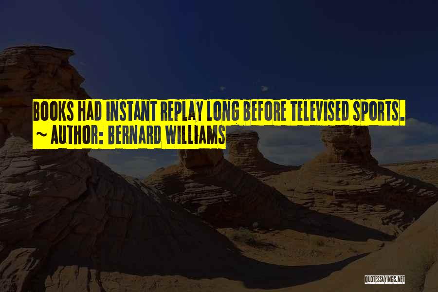 Bernard Williams Quotes: Books Had Instant Replay Long Before Televised Sports.