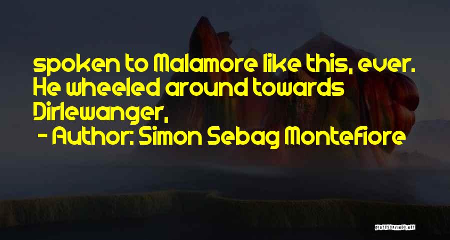 Simon Sebag Montefiore Quotes: Spoken To Malamore Like This, Ever. He Wheeled Around Towards Dirlewanger,