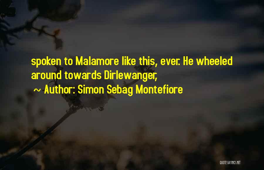 Simon Sebag Montefiore Quotes: Spoken To Malamore Like This, Ever. He Wheeled Around Towards Dirlewanger,