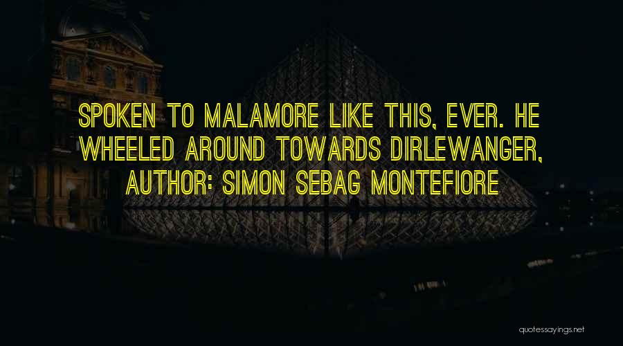 Simon Sebag Montefiore Quotes: Spoken To Malamore Like This, Ever. He Wheeled Around Towards Dirlewanger,