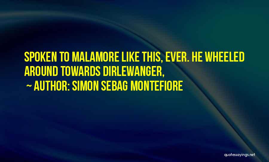 Simon Sebag Montefiore Quotes: Spoken To Malamore Like This, Ever. He Wheeled Around Towards Dirlewanger,