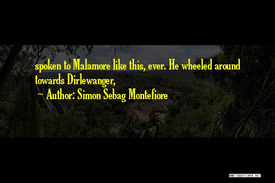 Simon Sebag Montefiore Quotes: Spoken To Malamore Like This, Ever. He Wheeled Around Towards Dirlewanger,