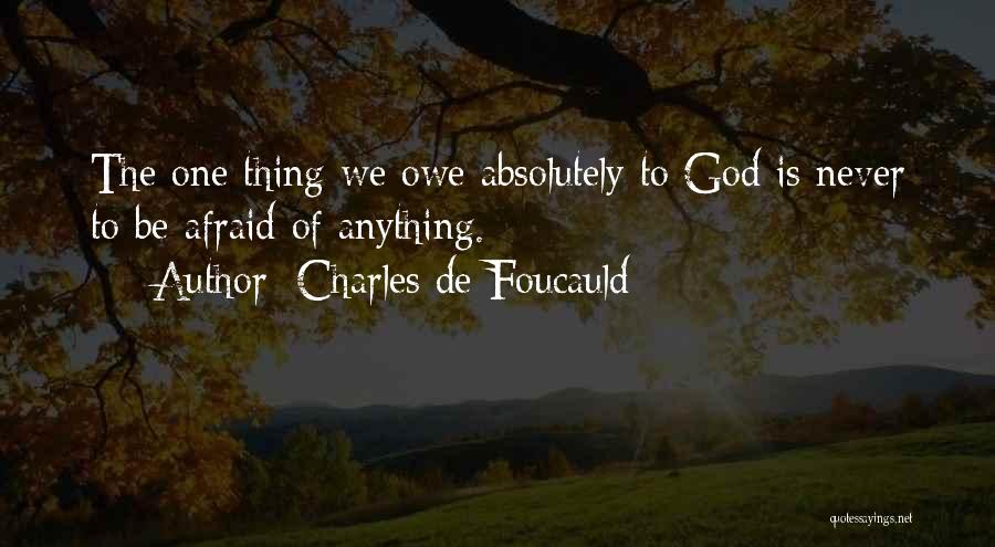 Charles De Foucauld Quotes: The One Thing We Owe Absolutely To God Is Never To Be Afraid Of Anything.