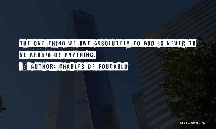 Charles De Foucauld Quotes: The One Thing We Owe Absolutely To God Is Never To Be Afraid Of Anything.
