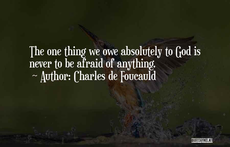 Charles De Foucauld Quotes: The One Thing We Owe Absolutely To God Is Never To Be Afraid Of Anything.