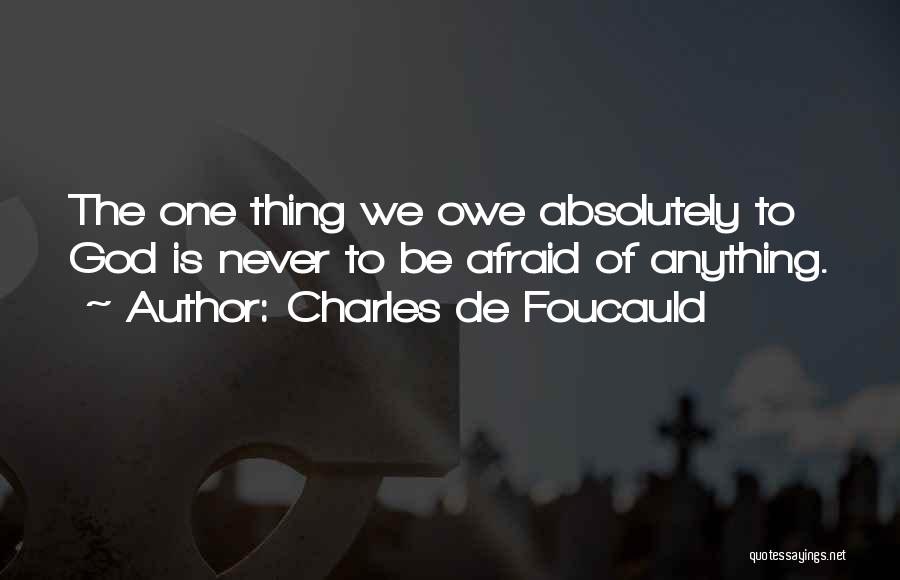 Charles De Foucauld Quotes: The One Thing We Owe Absolutely To God Is Never To Be Afraid Of Anything.