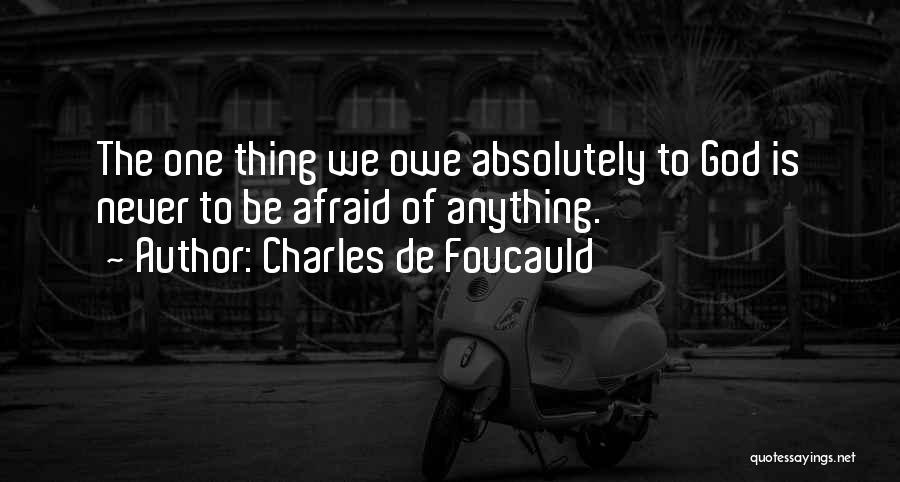 Charles De Foucauld Quotes: The One Thing We Owe Absolutely To God Is Never To Be Afraid Of Anything.