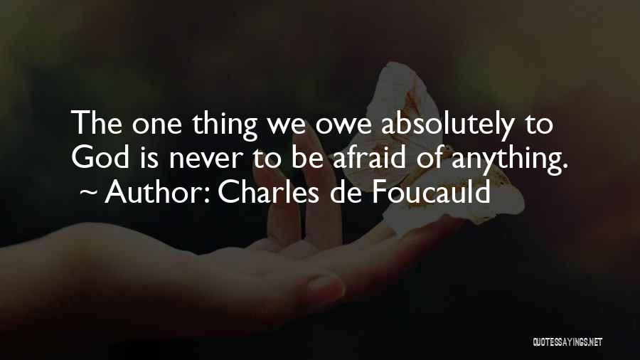 Charles De Foucauld Quotes: The One Thing We Owe Absolutely To God Is Never To Be Afraid Of Anything.