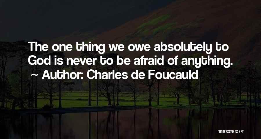 Charles De Foucauld Quotes: The One Thing We Owe Absolutely To God Is Never To Be Afraid Of Anything.