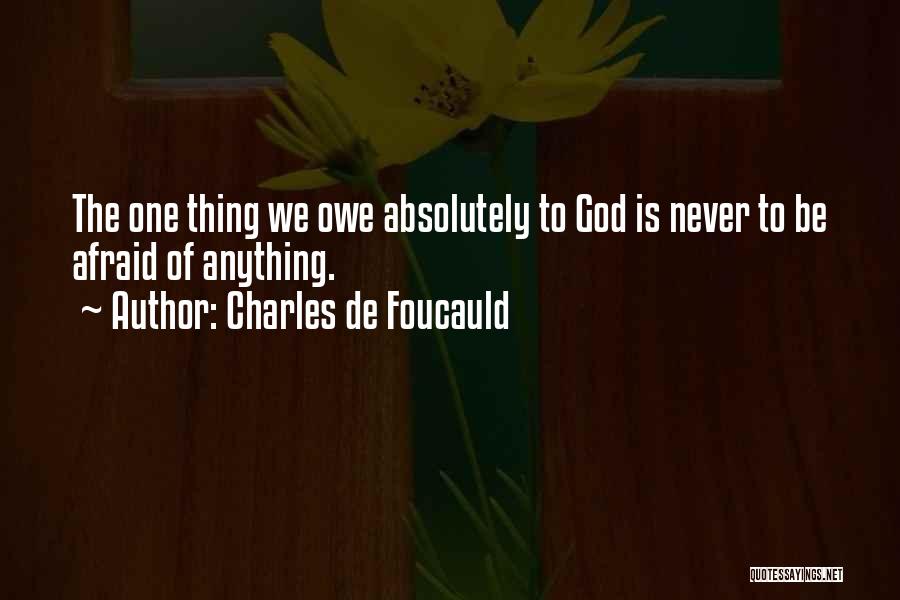 Charles De Foucauld Quotes: The One Thing We Owe Absolutely To God Is Never To Be Afraid Of Anything.