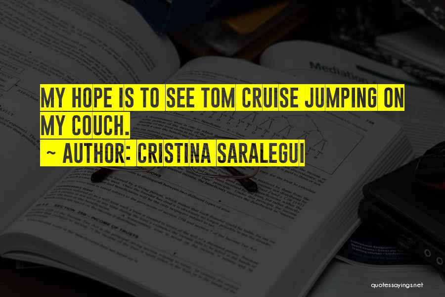 Cristina Saralegui Quotes: My Hope Is To See Tom Cruise Jumping On My Couch.