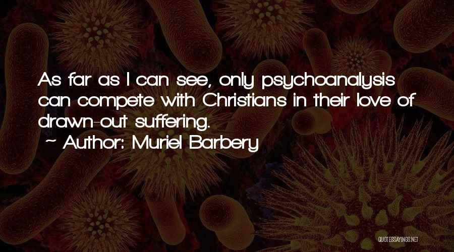 Muriel Barbery Quotes: As Far As I Can See, Only Psychoanalysis Can Compete With Christians In Their Love Of Drawn-out Suffering.