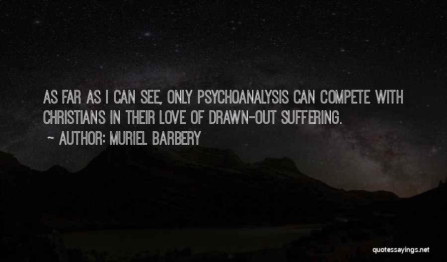 Muriel Barbery Quotes: As Far As I Can See, Only Psychoanalysis Can Compete With Christians In Their Love Of Drawn-out Suffering.