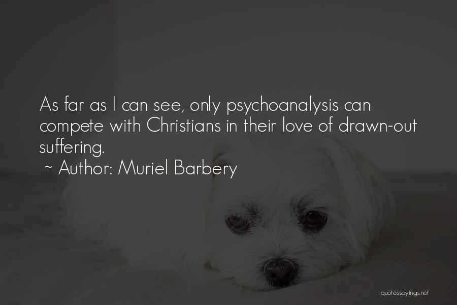 Muriel Barbery Quotes: As Far As I Can See, Only Psychoanalysis Can Compete With Christians In Their Love Of Drawn-out Suffering.