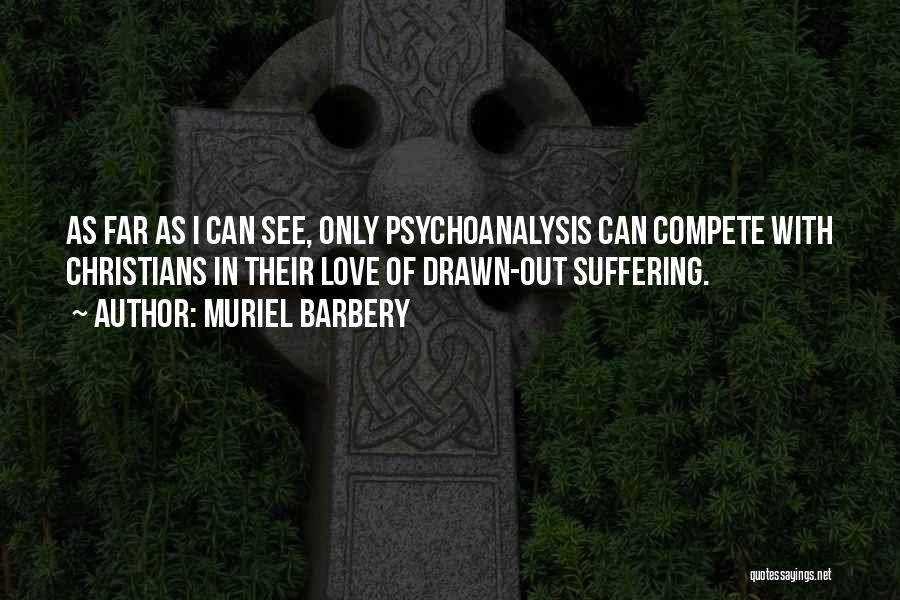 Muriel Barbery Quotes: As Far As I Can See, Only Psychoanalysis Can Compete With Christians In Their Love Of Drawn-out Suffering.