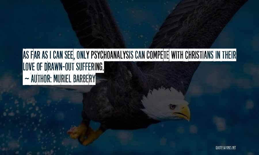 Muriel Barbery Quotes: As Far As I Can See, Only Psychoanalysis Can Compete With Christians In Their Love Of Drawn-out Suffering.